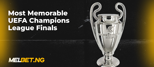 Most Memorable UEFA Champions League Finals